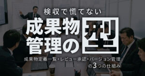 検収で慌てない成果物管理の型／成果物定義一覧・レビュー承認・バージョン管理の3つの仕組み